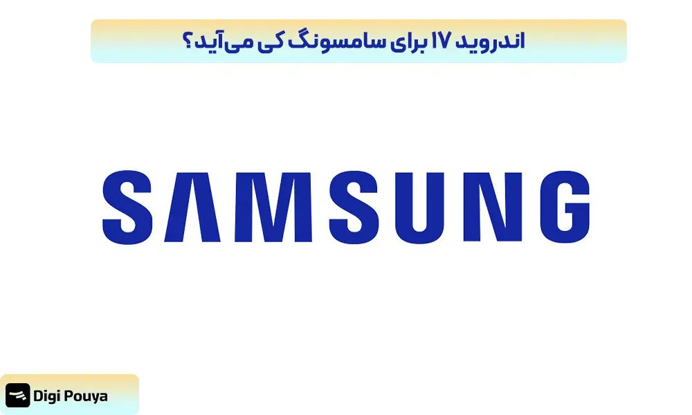 تاریخ ارائه اندروید 17 برای گوشی های سامسونگ