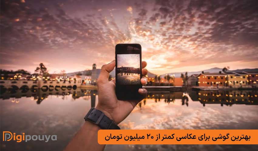 بهترین گوشی برای عکاسی کمتر از 20 میلیون تومان
